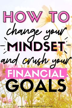 pink flowers with the words how to change your minds and crush your financial goals on it