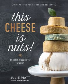 the cover of this cheese is nuts delicious vegan cheese at home by julia piatt