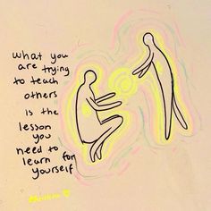 a drawing on the side of a wall that says, what you are trying to teach others is the lesson you need to learn by yourself