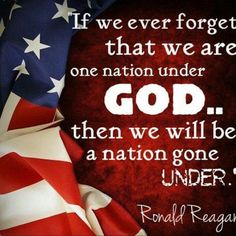 an american flag with the quote if we ever forget that we are one nation under god, then we will be a nation gone under