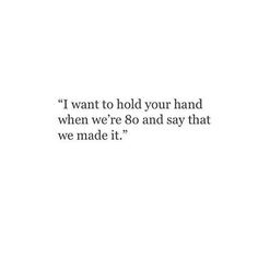 an image with the quote i want to hold your hand when we're so and say that we made it