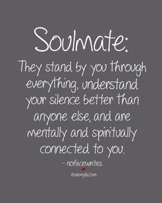 a quote that reads, soulmate they stand by you through everything, understand your