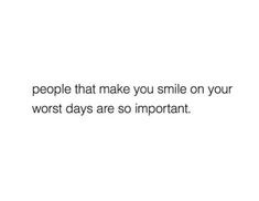 a white background with the words people that make you smile on your worst days are so important