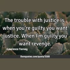 The trouble with justice is, when you're guilty you want justice. When I'm guilty you want revenge.

  #Short #Revenge #Guilt