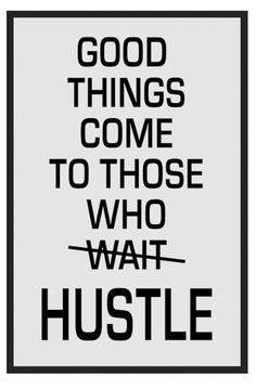 a black and white poster with the words good things come to those who hustle