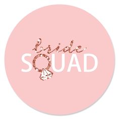 the bride squad sticker is shown in pink and white on a round background with rose gold