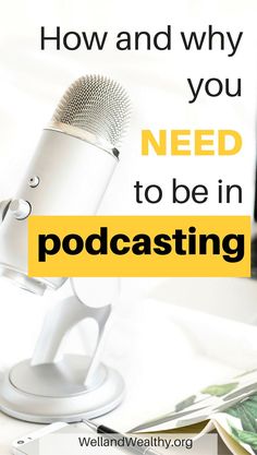 a microphone with the words how and why you need to be in podcasting