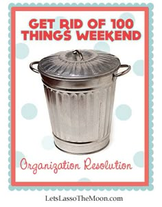 an image of a metal trash can with the words get rid of 100 things weekend