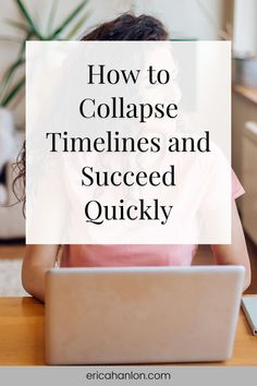 a woman sitting in front of a laptop computer with the words how to collapse timelines and success quickly