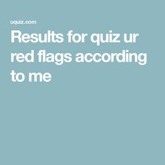 the words results for quiz ur red flags according to me on a light blue background