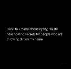 the words don't talk to me about lovinity, i'm still here holding secrets for people who are throwing dirt on my name