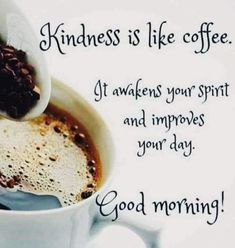 a cup of coffee is being poured into it with the words, kindness is like coffee get awakes your spirit and impposes your day good morning