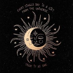 a drawing of a sun and moon with the words, every single day is a gift from the universe treat it as one