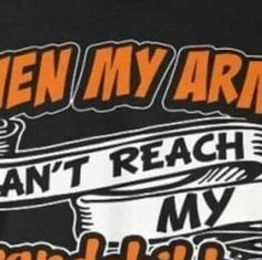 an orange and black t - shirt that says, when my arm can't reach my hand