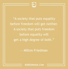 a quote from milton friedman that reads,'a society that puts equality before freedom will