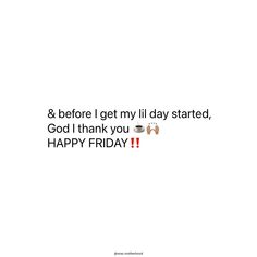 a white background with the words 8 before i get my lil day started, god i thank you happy friday