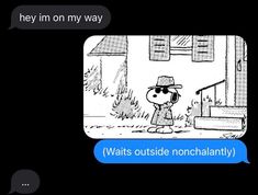 a cartoon is shown with the caption that reads, hey im on my way waits outside nonchalantly