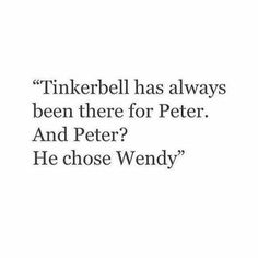 a black and white photo with the quote tinkerbell has always been there for peter and peter he chose wendy