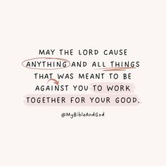 a quote that reads, may the lord cause anything and all things that was meant to be against you to work together for your good