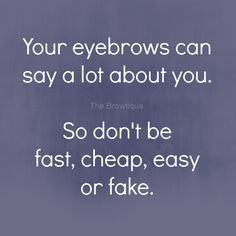 a quote that reads, your eyebrows can say a lot about you so don't be fast, cheap, easy or fake