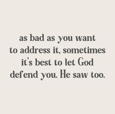 a quote that says, as bad as you want to address it, sometimes it's best to let god defend you he saw too