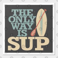 the only way is sup with an image of a surfboard and paddle on it