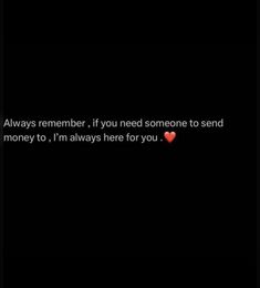 the text says, always member if you need someone to send money to i'm always here for you