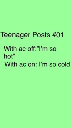 a green background with the text teenager posts 01 with ac off i'm so hot with ac on i'm so cold