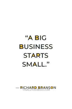 a quote from richard branon on the big business starts small, which is written in black