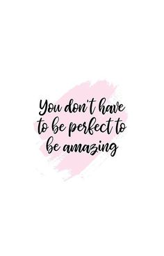 the words you don't have to be perfect to be amazing on a white background