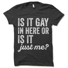 Is It Gay In Here Or Is It Just Me? short-sleeve crewneck t-shirt. Unisex Fit. Printed with eco-friendly water-based inks. Please refer to the size chart in the last image of the listing (laying flat measurements in inches). Due to the calibration differences between computer monitors, phone screens and tablets, the actual product color may vary slightly from what you are viewing.SHIRT FEATURES:- 4.2 oz., Solid color tees (red, white, blue, green) are 100% combed and ringspun cotton, 30 singles- Funny Lesbian, Lesbian Humor, Queer Shirt, Is It Just Me, Slogan Tshirt, Pride Tshirts, Casual Tops For Women