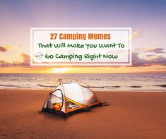 a tent pitched up on the beach with text that reads, 27 camping memes that will make you want to go camping right now