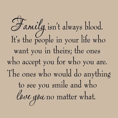 a quote that says, family isn't always blood it's the people in your life who want you in their ones