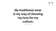 a quote that says, my traditional wear is my way of showing my love for my culture