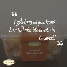 some food in a plastic container with a quote on the side that says as long as you know how to bake life is sure to be sweet