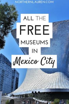 the exterior of an art museum with text overlay that reads all the free museums in mexico city