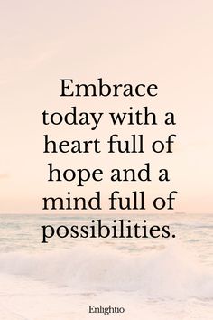 Tuesday Blessing: Embrace today with a heart full of hope and a mind full of possibilities.