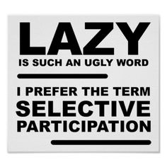 a black and white sign that says lazy is such an ugly word i prefer the term selective particition