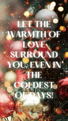 a christmas tree with the words, let the warmth of love surround you even in the coldest days