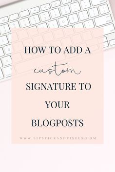 a computer keyboard with the words how to add a custom signature to your blog posts