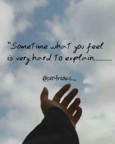 someone's hand reaching up into the sky with a quote above it that reads, sometimes what you feel is very hard to explain