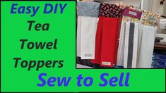 several tea towels hanging on a rack with the words easy diy tea towel toppers sew to sell