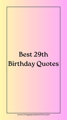 the words, best 29th birthday quotes are in black and white on a pink background