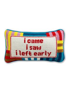 a colorful pillow that says i came i saw left early