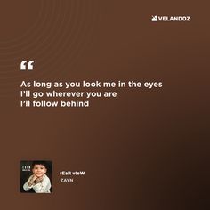 an image of a man with a quote on it that says, as long as you look me in the eyes i'll go wherever you are i'll'll follow behind