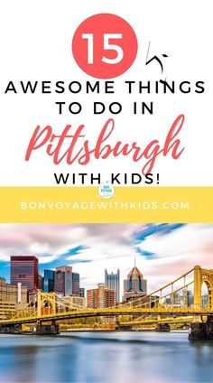 the pittsburgh skyline with text overlay that reads 15 awesome things to do in pittsburgh with kids