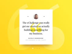 a yellow background with a quote on it that says, the ec challenge run really got me started on actually building something for my business