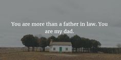 a white house sitting in the middle of a field with trees around it and a quote about you are more than a father in law you are my dad