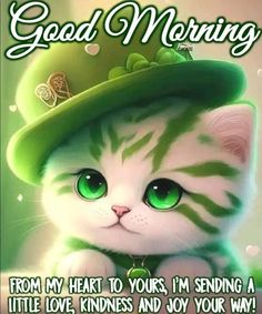 a cat wearing a green hat with the caption good morning from my heart to yours, i'm sending a little love, kindness and joy for your way