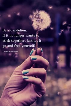 a woman's hand holding a dandelion with the quote be a dandelion if it no longer wants to stick together, just let it go and free yourself